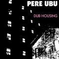 PERE UBU / DUB HOUSING 【LP】 新品 UK盤  Fire Records, Reissue