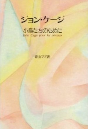 『ジョン・ケージ 小鳥たちのために』 著：ジョン・ケージ ダニエル・シャルル 訳：青山マミ 青土社